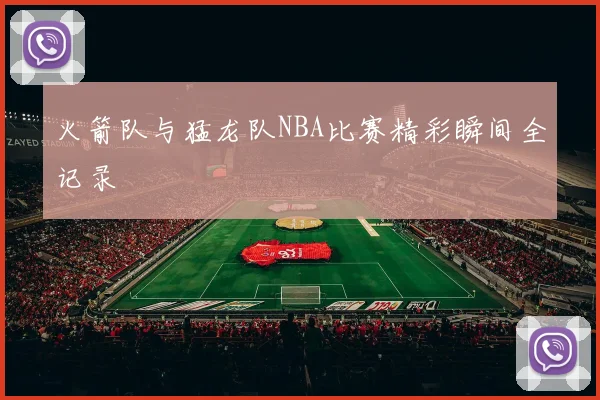 火箭队与猛龙队NBA比赛精彩瞬间全记录
