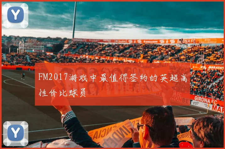 FM2017游戏中最值得签约的英超高性价比球员