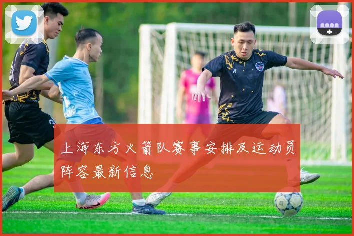 上海东方火箭队赛事安排及运动员阵容最新信息